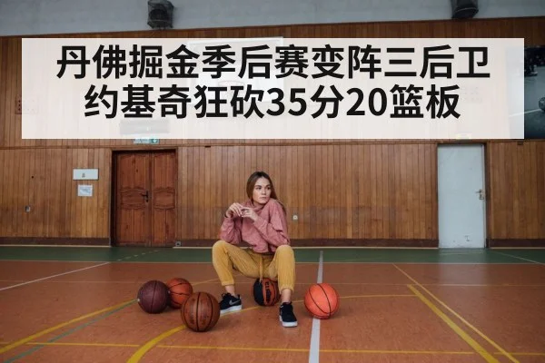 丹佛掘金季后赛变阵三后卫约基奇狂砍35分20篮板