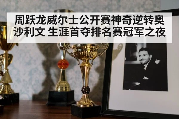 周跃龙威尔士公开赛神奇逆转奥沙利文 生涯首夺排名赛冠军之夜